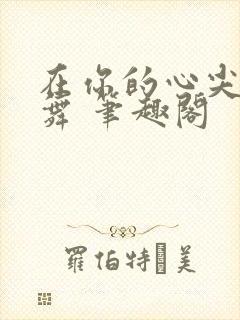 在你的心尖上起舞 笔趣阁