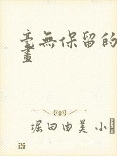 毫无保留的她漫画