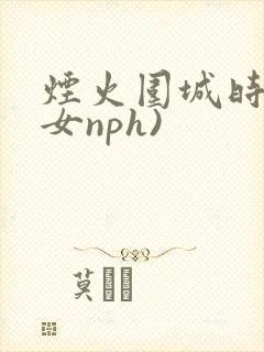 烟火围城时(父女nph)