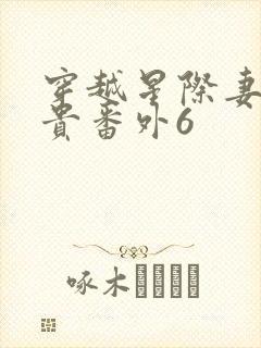 穿越星际妻荣夫贵番外6