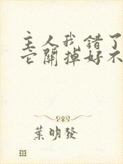 主人我错了请把它关掉好不好