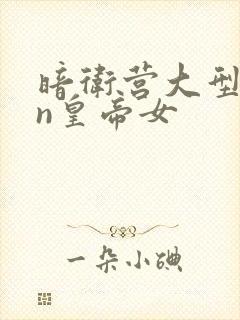 暗卫营大型hpn皇帝女