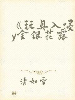 《玩具入侵》by金银花露