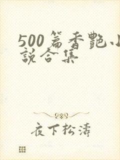 500篇香艳小说合集