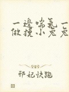 一边喘气一边叫做摸小兔兔作文