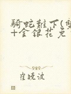 骑蛇难下(双)+金银花免费