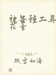 被各种工具调教花蒂封面
