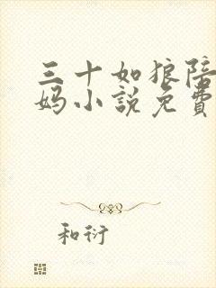 三十如狼陪读妈妈小说免费阅读