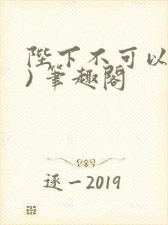 陛下不可以(限) 笔趣阁