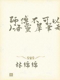 师傅不可以(限)洛灵犀笔趣阁