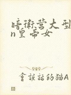 暗卫营大型hpn皇帝女