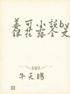 姜可小说by金银花露全文免费阅读无弹窗笔趣封面