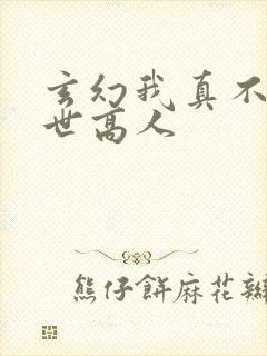 玄幻我真不是盖世高人
