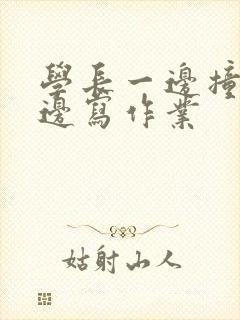 学长一边撞我一边写作业