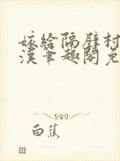 嫁给隔壁村的糙汉笔趣阁免费阅读封面