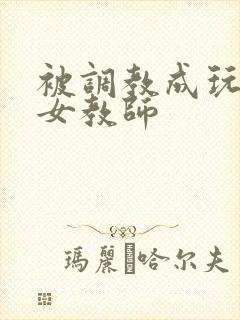 被调教成玩物的女教师