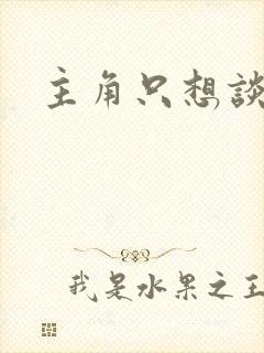 主角只想谈恋爱