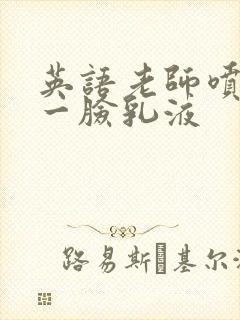 英语老师喷了我一脸乳液