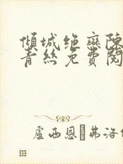 倾城绝恋陈叔楚青丝免费阅读