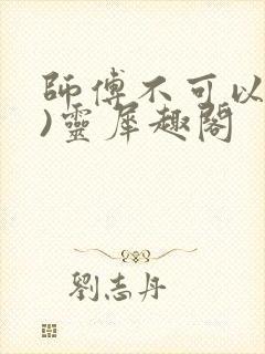 师傅不可以(限)灵犀趣阁封面