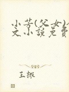 小芳(父女)全文小说免费阅读