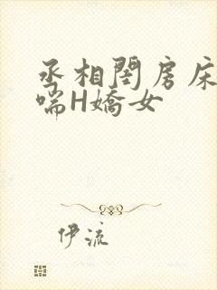 丞相闺房床榻粗喘H娇女