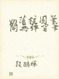 yn荡校园笔趣阁无弹窗笔趣阁
