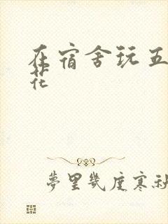 在宿舍玩五个校花