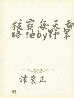 校霸每天都想攻略他by野旱烟