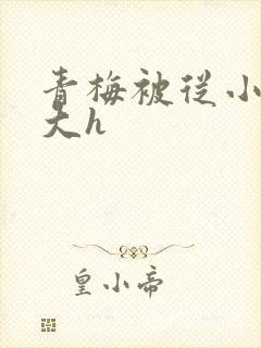 青梅被从小摸到大h