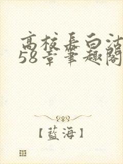 高校长白沽1-58章笔趣阁