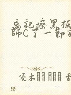 忘记擦黑板被老师C了一节课