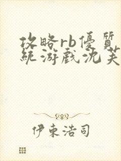 攻略rb优质系统游戏沈芙原文