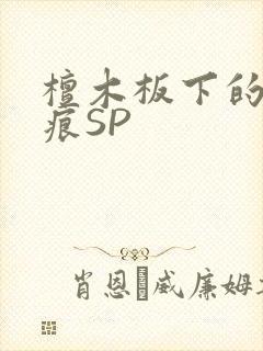 檀木板下的翘红痕SP