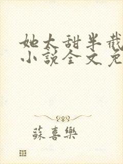 她太甜半截白菜小说全文免费阅读封面