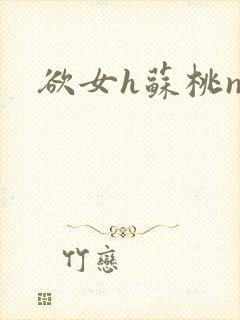 欲女h苏桃np
