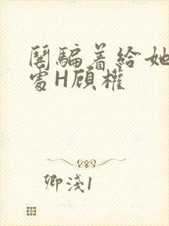 哄骗着给她破了处H顾权