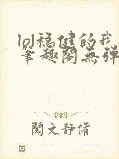 lol稳健的我笔趣阁无弹窗