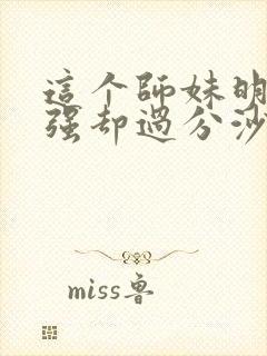 这个师妹明明超强却过分沙雕