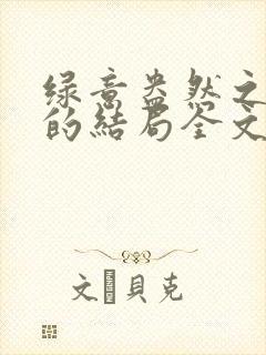 绿意盎然之小东的结局全文笔趣阁在线阅读封面