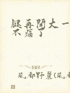腿再开大一点就不痛了