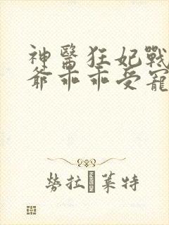 神医狂妃战神王爷乖乖受宠免费阅读