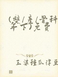 (双/产/骨科年下)免费
