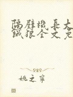 隔壁机长大叔是饿狼全文免费阅读