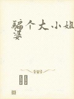 骗个大小姐当老婆