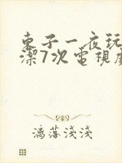 东子一夜玩弄白洁7次电视剧