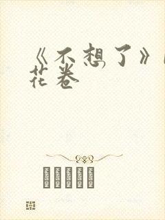 《不想了》by花卷