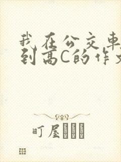 我在公交车上弄到高C的作文