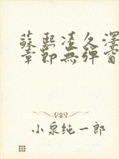 苏熙凌久泽最新章节无弹窗到小说