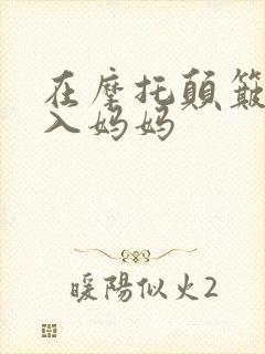 在摩托颠簸中进入妈妈